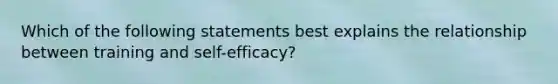 Which of the following statements best explains the relationship between training and self-efficacy?