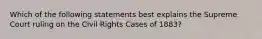 Which of the following statements best explains the Supreme Court ruling on the Civil Rights Cases of 1883?