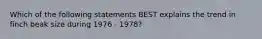 Which of the following statements BEST explains the trend in finch beak size during 1976 - 1978?