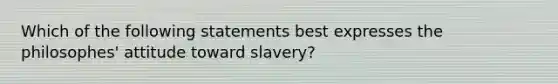 Which of the following statements best expresses the philosophes' attitude toward slavery?