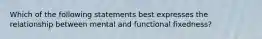 Which of the following statements best expresses the relationship between mental and functional fixedness?