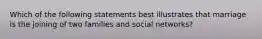 Which of the following statements best illustrates that marriage is the joining of two families and social networks?