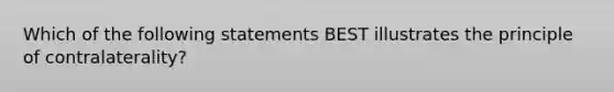 Which of the following statements BEST illustrates the principle of contralaterality?