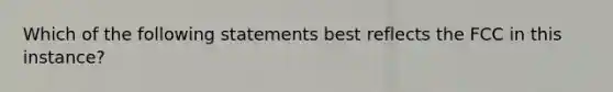 Which of the following statements best reflects the FCC in this instance?