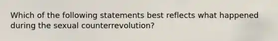 Which of the following statements best reflects what happened during the sexual counterrevolution?