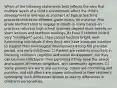 Which of the following statements best reflects the idea that multiple layers of a child's environment affect the child's development in one way or another? A) Typical teaching practices tend to be different grade levels; for instance, first-grade teachers tend to engage students in many hands-on practices, whereas high school teachers depend more heavily on short lectures and textbook readings. B) Even if children inherit very "intelligent" genes, they cannot become bright, well-functioning individuals if they don't also have adequate nutrition to support their neurological development during the prenatal period, and early childhood. C) Parents are certainly important in fostering children's cognitive and social development, but they can be more effective in their parenting if they have the advice and support of friends, neighbors, and community agencies. D) Some parents are warm and nurturing, others are controlling and punitive, and still others are largely uninvolved in their children's upbringing; such differences appear to lead to differences in children's personalities.