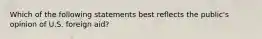Which of the following statements best reflects the public's opinion of U.S. foreign aid?