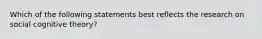 Which of the following statements best reflects the research on social cognitive theory?