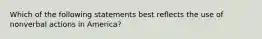 Which of the following statements best reflects the use of nonverbal actions in America?