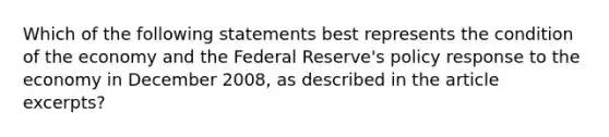 Which of the following statements best represents the condition of the economy and the Federal Reserve's policy response to the economy in December 2008, as described in the article excerpts?