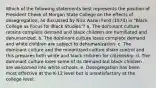 Which of the following statements best represents the position of President Cheek of Morgan State College on the effects of desegregation, as discussed by Nick Aaron Ford (1974) in "Black College as Focus for Black Studies"? a. The dominant culture retains complete demand and black children are humiliated and dehumanized. b. The dominant culture loses complete demand and white children are subject to dehumanization. c. The dominant culture and the minoritized culture share control and this prepares both white and black children for citizenship. d. The dominant culture loses some of its demand but black children are welcomed into white schools. e. Desegregation has been most effective at the K-12 level but is unsatisfactory at the college level.