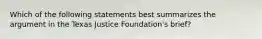 Which of the following statements best summarizes the argument in the Texas Justice Foundation's brief?