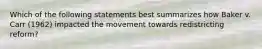 Which of the following statements best summarizes how Baker v. Carr (1962) impacted the movement towards redistricting reform?