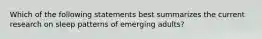 Which of the following statements best summarizes the current research on sleep patterns of emerging adults?