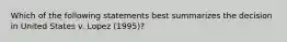 Which of the following statements best summarizes the decision in United States v. Lopez (1995)?