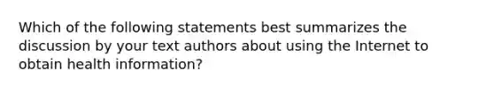 Which of the following statements best summarizes the discussion by your text authors about using the Internet to obtain health information?​