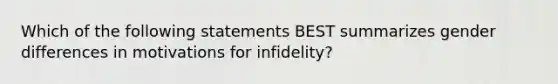 Which of the following statements BEST summarizes gender differences in motivations for infidelity?