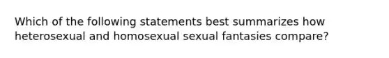 Which of the following statements best summarizes how heterosexual and homosexual sexual fantasies compare?