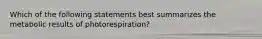 Which of the following statements best summarizes the metabolic results of photorespiration?