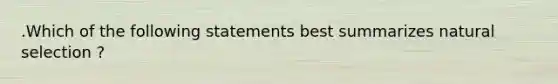 .Which of the following statements best summarizes natural selection ?