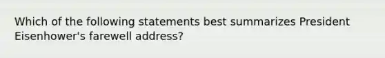 Which of the following statements best summarizes President Eisenhower's farewell address?