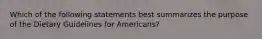 Which of the following statements best summarizes the purpose of the Dietary Guidelines for Americans?