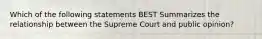 Which of the following statements BEST Summarizes the relationship between the Supreme Court and public opinion?