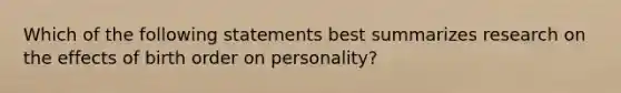 Which of the following statements best summarizes research on the effects of birth order on personality?