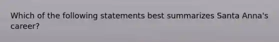 Which of the following statements best summarizes Santa Anna's career?