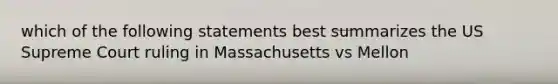 which of the following statements best summarizes the US Supreme Court ruling in Massachusetts vs Mellon