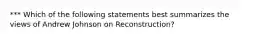 *** Which of the following statements best summarizes the views of Andrew Johnson on Reconstruction?