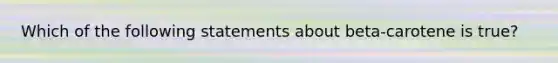 Which of the following statements about beta-carotene is true?