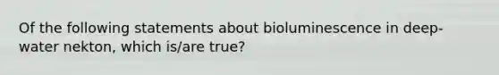 Of the following statements about bioluminescence in deep-water nekton, which is/are true?