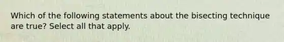 Which of the following statements about the bisecting technique are true? Select all that apply.