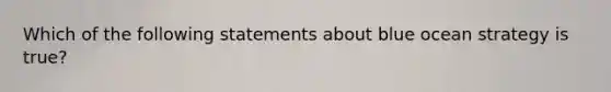 Which of the following statements about blue ocean strategy is true?