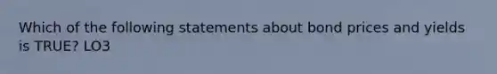 Which of the following statements about bond prices and yields is TRUE? LO3