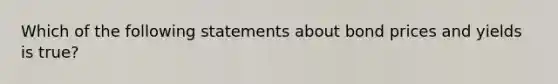 Which of the following statements about bond prices and yields is true?