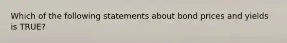 Which of the following statements about bond prices and yields is TRUE?