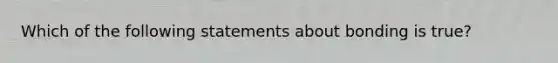 Which of the following statements about bonding is true?