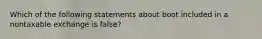 Which of the following statements about boot included in a nontaxable exchange is false?