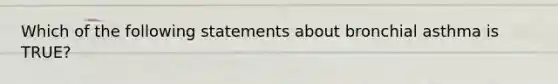 Which of the following statements about bronchial asthma is​ TRUE?