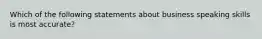 Which of the following statements about business speaking skills is most accurate?