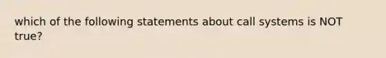 which of the following statements about call systems is NOT true?