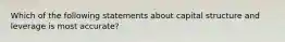 Which of the following statements about capital structure and leverage is most accurate?