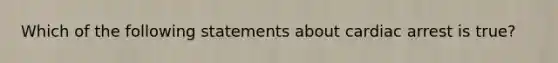 Which of the following statements about cardiac arrest is true?