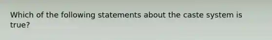 Which of the following statements about the caste system is true?