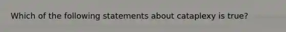 Which of the following statements about cataplexy is true?