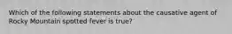 Which of the following statements about the causative agent of Rocky Mountain spotted fever is true?