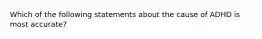 Which of the following statements about the cause of ADHD is most accurate?