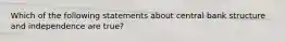 Which of the following statements about central bank structure and independence are true?